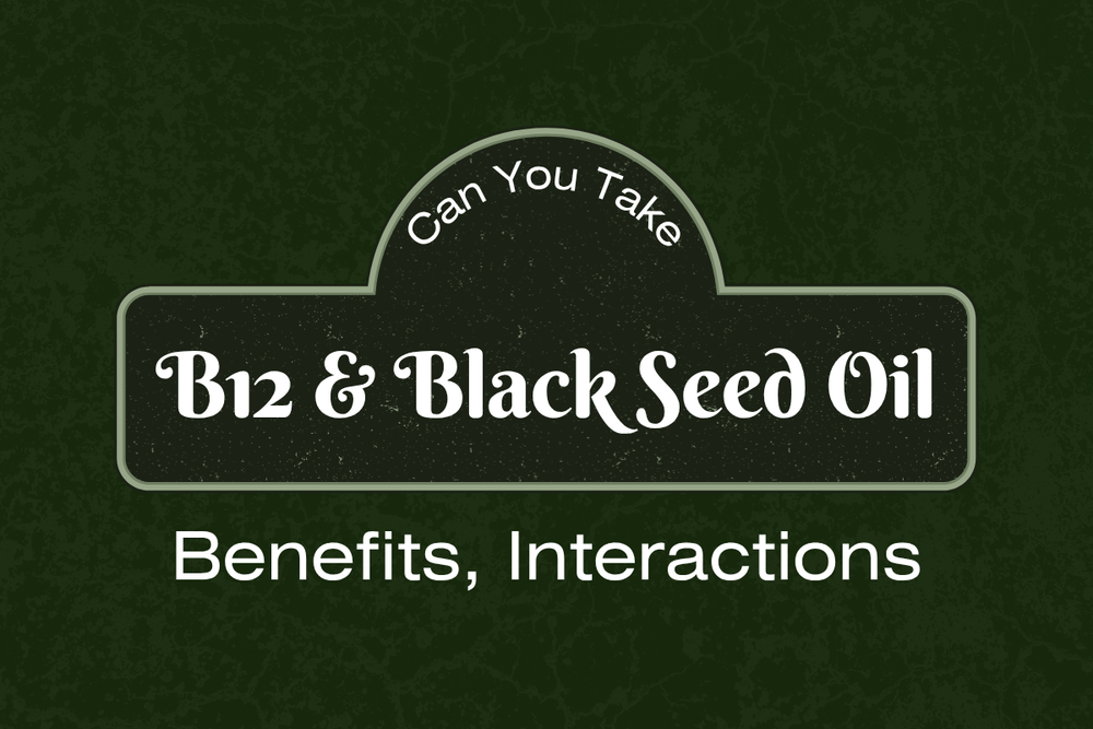 Can You Take B12 And Black Seed Oil Together