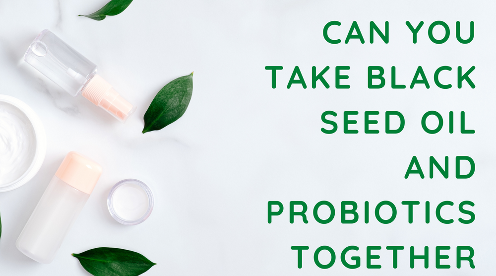 Can You Take Black Seed Oil And Probiotics Together