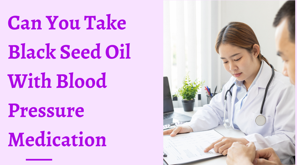 Can You Take Black Seed Oil With Blood Pressure Medication