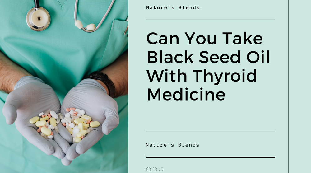 Can You Take Black Seed Oil With Thyroid Medicine?