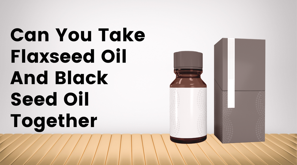 Can You Take Flaxseed Oil And Black Seed Oil Together