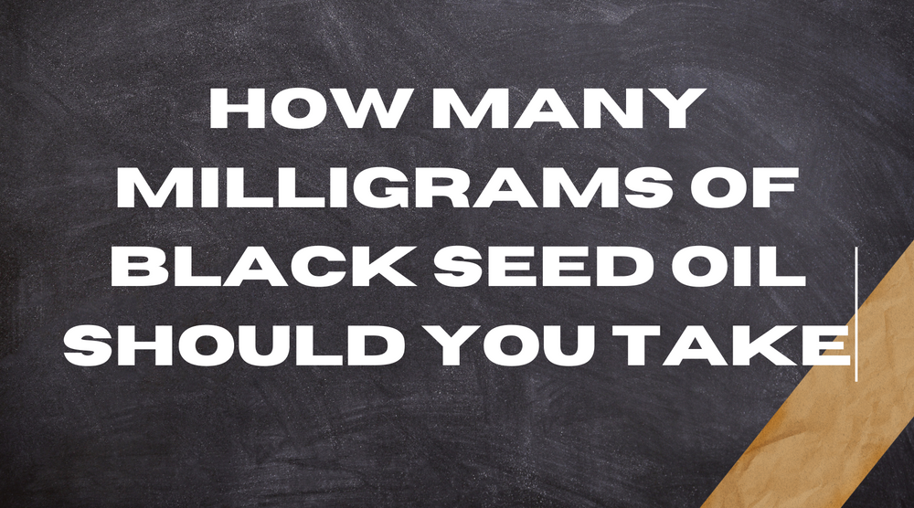 How Many Milligrams Of Black Seed Oil Should You Take