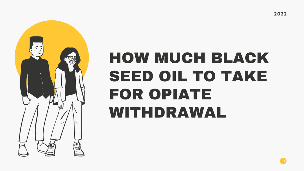 How Much Black Seed Oil To Take For Opiate Withdrawal