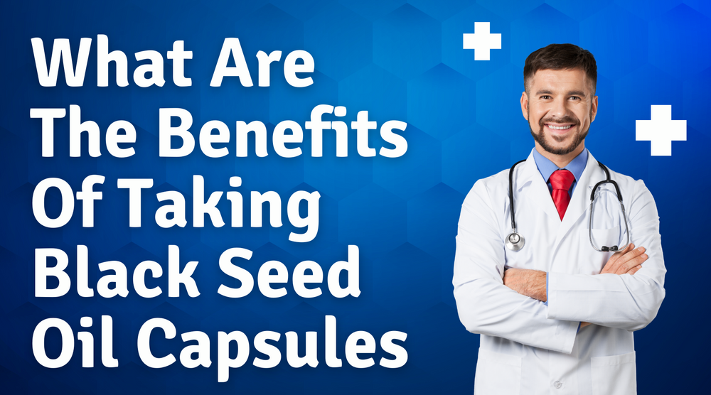 What Are The Benefits Of Taking Black Seed Oil Capsules