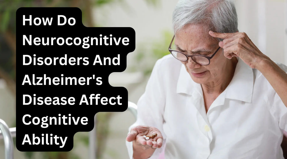 How Do Neurocognitive Disorders And Alzheimer's Disease Affect Cognitive Ability