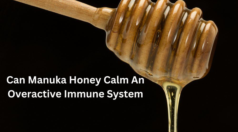 Can Manuka Honey Calm An Overactive Immune System