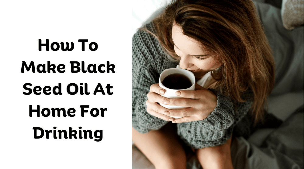 How To Make Black Seed Oil At Home For Drinking