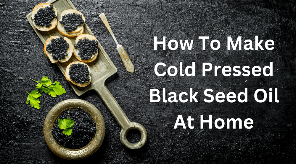 How To Make Cold Pressed Black Seed Oil At Home