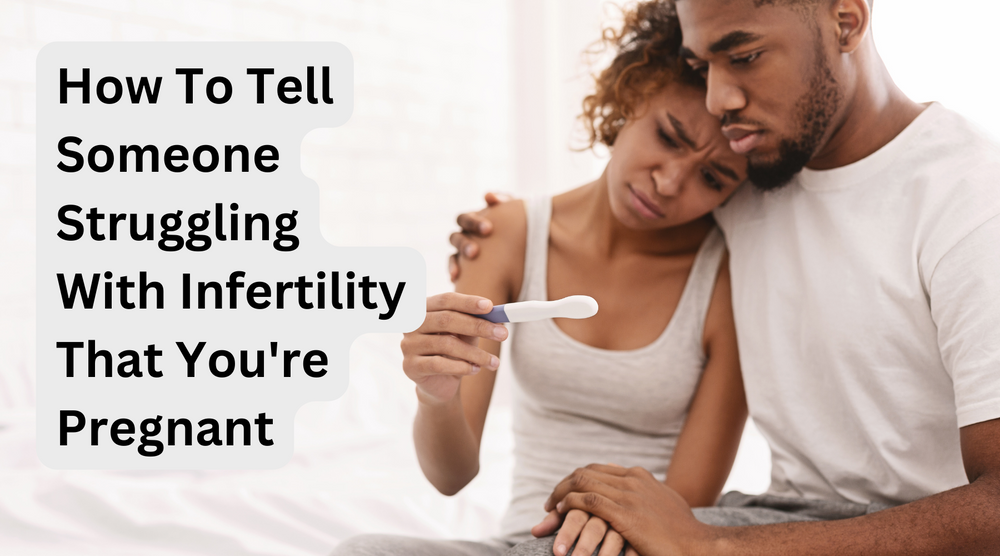 How To Tell Someone Struggling With Infertility That You're Pregnant