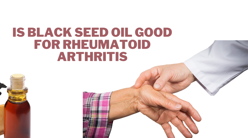 Is Black Seed Oil Good For Rheumatoid Arthritis