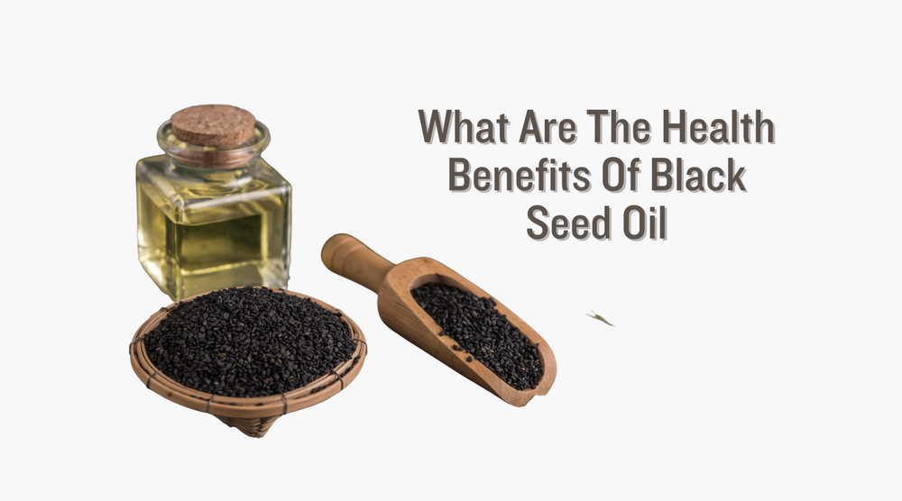 What Are The Health Benefits Of Black Seed Oil