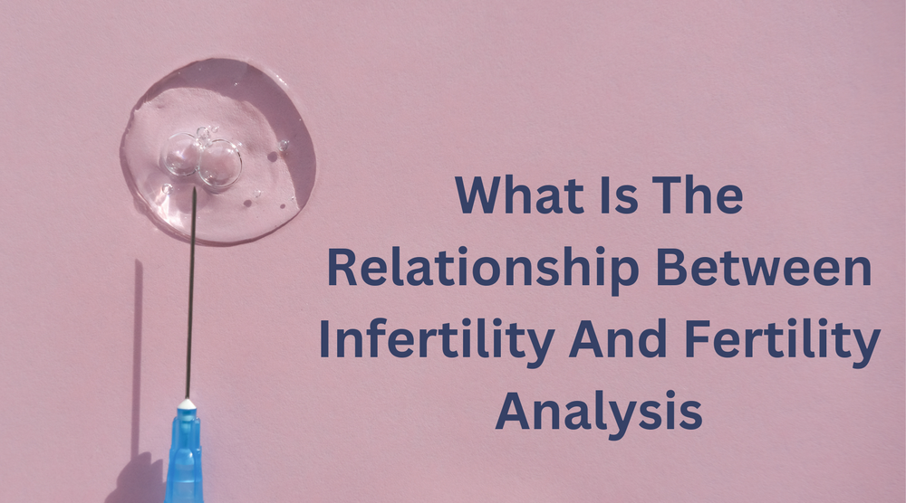 What Is The Relationship Between Infertility And Fertility Analysis