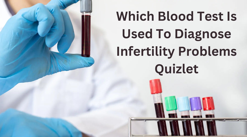 Which Blood Test Is Used To Diagnose Infertility Problems Quizlet