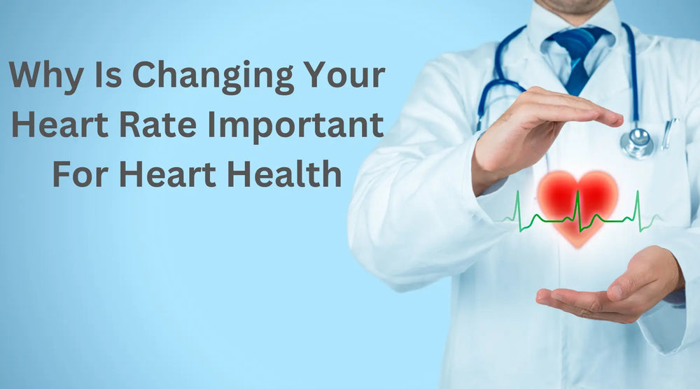 Why Is Changing Your Heart Rate Important For Heart Health
